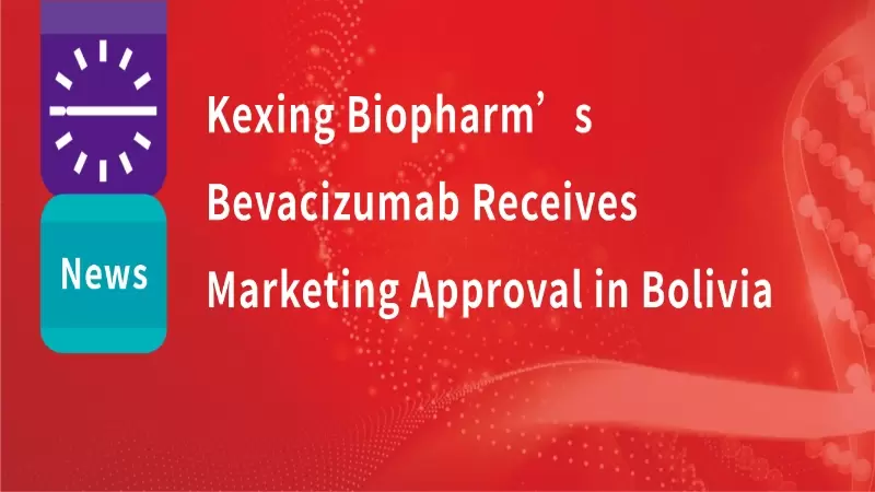 Kexing Biopharm's Licensed-In Product - Bevacizumab Receives Marketing Approval in Bolivia